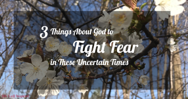 3 things about God to fight fear in uncertain times
